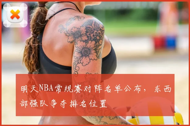 明天NBA常规赛对阵名单公布，东西部强队争夺排名位置